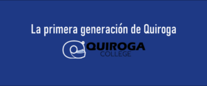 La primera generación de Quiroga College